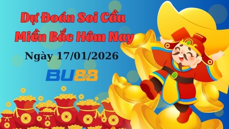 BU88 Dự đoán soi cầu xổ số miền Bắc hôm nay ngày 17/1/2026 [Trúng Chắc]